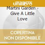 Martini Garden - Give A Little Love cd musicale di Martini Garden