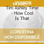 Tim Ashley Time - How Cool Is That cd