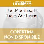 Joe Moorhead - Tides Are Rising cd musicale di Joe Moorhead