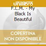 F.L.M. - My Black Is Beautiful cd