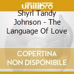 Shyrl Tandy Johnson - The Language Of Love cd musicale di Shyrl Tandy Johnson