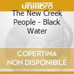 The New Creek People - Black Water cd musicale di The New Creek People