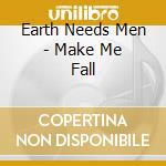 Earth Needs Men - Make Me Fall cd