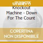Knockout Machine - Down For The Count cd musicale di Knockout Machine