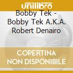 Bobby Tek - Bobby Tek A.K.A. Robert Denairo cd