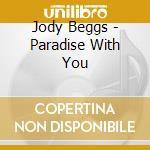 Jody Beggs - Paradise With You cd