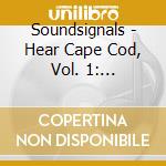 Soundsignals - Hear Cape Cod, Vol. 1: Soundsignals cd musicale di Soundsignals