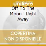 Off To The Moon - Right Away cd