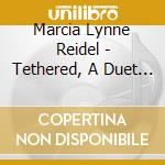Marcia Lynne Reidel - Tethered, A Duet Of Hearts cd