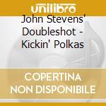 John Stevens' Doubleshot - Kickin' Polkas cd musicale di John Stevens' Doubleshot