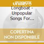 Longboat - Unpopular Songs For Unpopular People cd musicale di Longboat