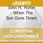John H. Porter - When The Sun Goes Down cd