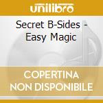 Secret B-Sides - Easy Magic cd