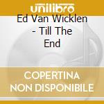 Ed Van Wicklen - Till The End cd