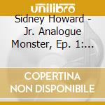Sidney Howard - Jr. Analogue Monster, Ep. 1: Sends Of The Farther cd