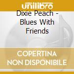 Dixie Peach - Blues With Friends cd