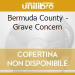 Bermuda County - Grave Concern cd musicale di Bermuda County