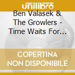 Ben Valasek & The Growlers - Time Waits For No One cd
