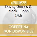 Davis, Grimes & Mock - John 14:6 cd musicale di Davis, Grimes & Mock