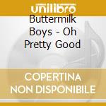 Buttermilk Boys - Oh Pretty Good cd