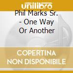 Phil Marks Sr. - One Way Or Another cd