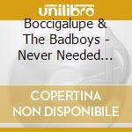 Boccigalupe & The Badboys - Never Needed Anyone cd
