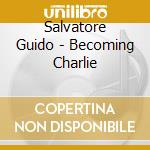 Salvatore Guido - Becoming Charlie cd