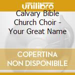 Calvary Bible Church Choir - Your Great Name cd