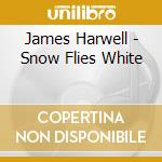 James Harwell - Snow Flies White cd musicale di James Harwell
