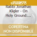 Rabbi Jonathan Kligler - On Holy Ground: Music Of The High Holy Days At The Woodstock Jewish Congregation cd