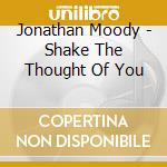 Jonathan Moody - Shake The Thought Of You cd