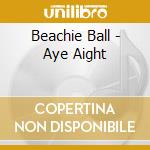 Beachie Ball - Aye Aight cd