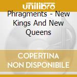 Phragments - New Kings And New Queens cd musicale di Phragments
