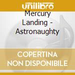 Mercury Landing - Astronaughty cd musicale di Mercury Landing
