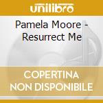 Pamela Moore - Resurrect Me cd