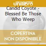 Candid Coyote - Blessed Be Those Who Weep cd