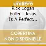 Rick Logan Fuller - Jesus Is A Perfect 10 cd