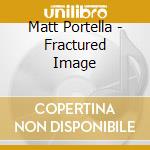 Matt Portella - Fractured Image cd