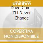 Dave Cox - I'Ll Never Change cd