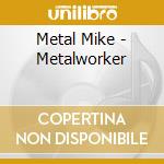 Metal Mike - Metalworker cd musicale di Metal Mike