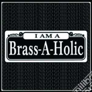 Brass-A-Holics - I Am A Brass-A-Holic cd musicale di Brass