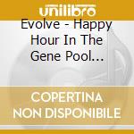 Evolve - Happy Hour In The Gene Pool (Remastered) cd musicale di Evolve