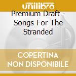 Premium Draft - Songs For The Stranded cd