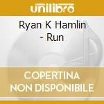 Ryan K Hamlin - Run cd musicale di Ryan K Hamlin