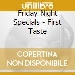 Friday Night Specials - First Taste cd musicale di Friday Night Specials