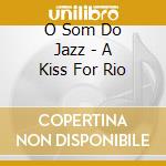 O Som Do Jazz - A Kiss For Rio cd