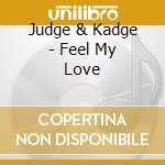 Judge & Kadge - Feel My Love cd