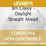 Jim Casey - Daylight Straight Ahead