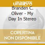 Branden C. Oliver - My Day In Stereo cd