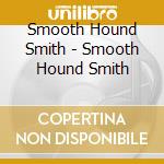 Smooth Hound Smith - Smooth Hound Smith cd
